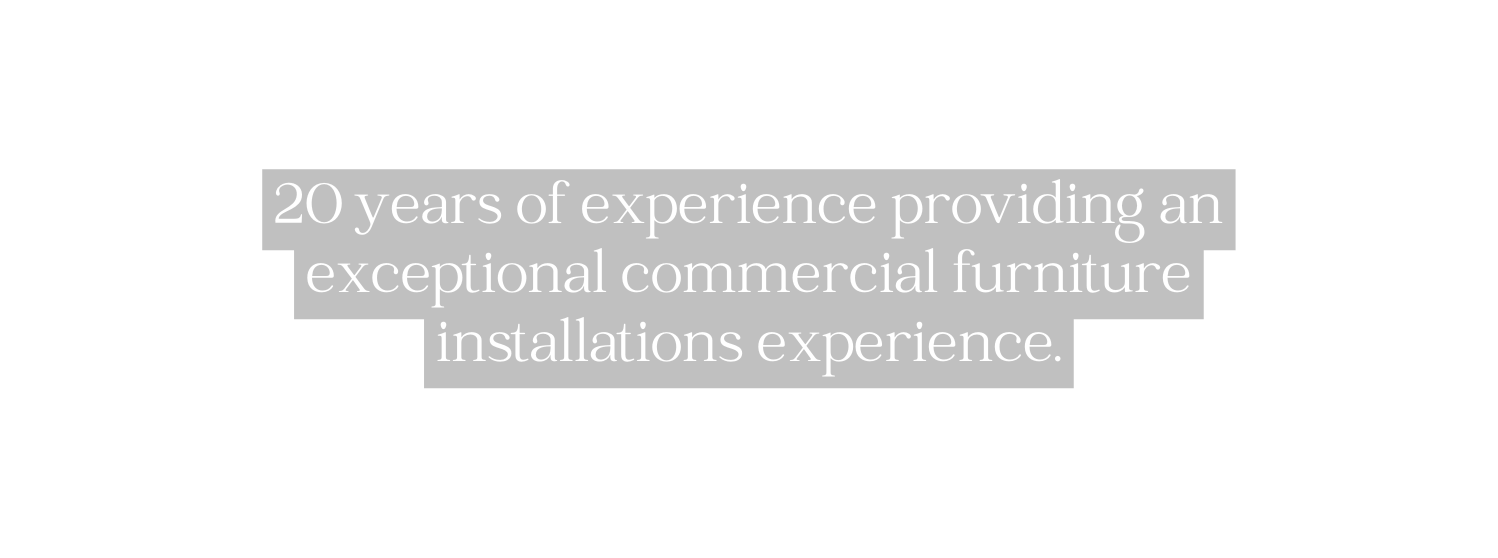 20 years of experience providing an exceptional commercial furniture installations experience